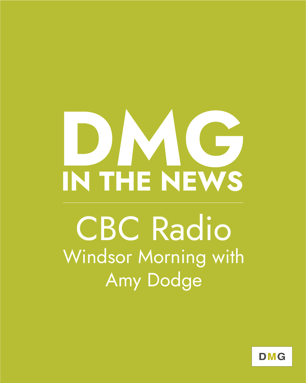 A green graphic displaying the text: "DMG In The News, CBC Radio, Windsor Morning with Amy Dodge" with a small DMG logo in the corner.